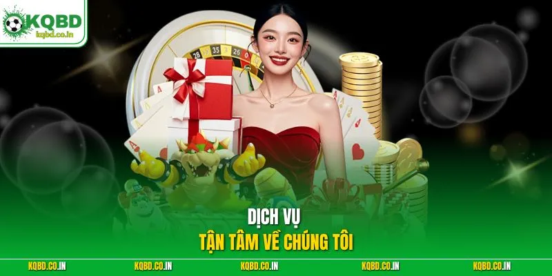 Dịch vụ tận tâm về chúng tôi