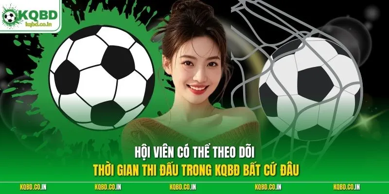 Hội viên có thể theo dõi thời gian thi đấu trong KQBĐ bất cứ đâu