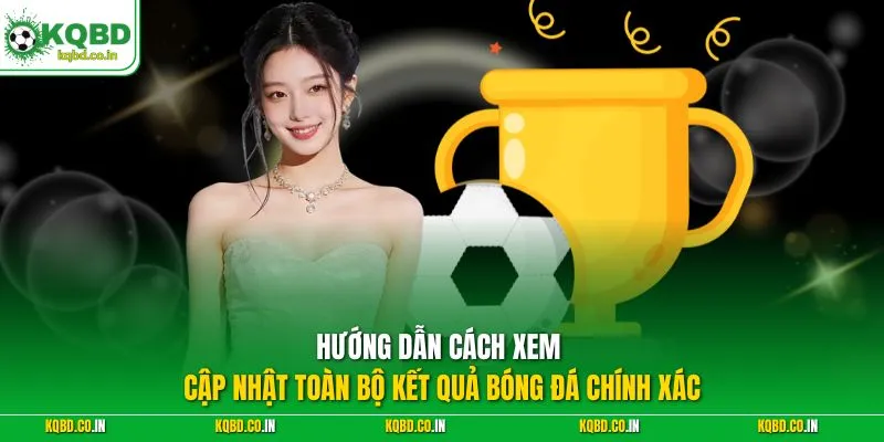 Hướng dẫn cách xem - Cập nhật toàn bộ kết quả bóng đá chính xác