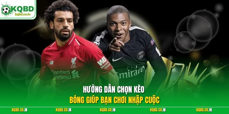 Hướng dẫn chọn kèo bóng giúp bạn chơi nhập cuộc