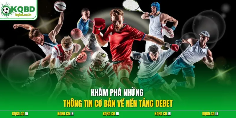 Khám phá những thông tin cơ bản về nền tảng Debet