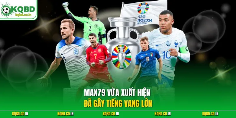 Max79 vừa xuất hiện đã gây tiếng vang lớn