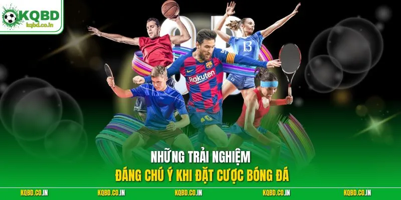 Những trải nghiệm đáng chú ý khi đặt cược bóng đá