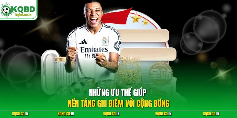 Những ưu thế giúp nền tảng ghi điểm với cộng đồng