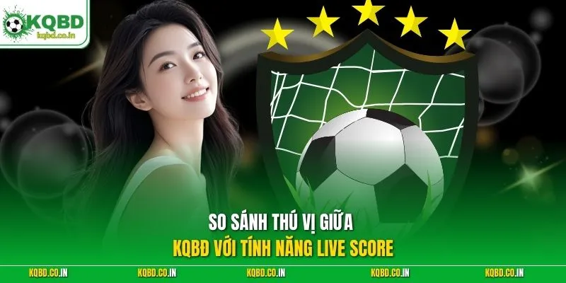 So sánh thú vị giữa KQBĐ với tính năng live score