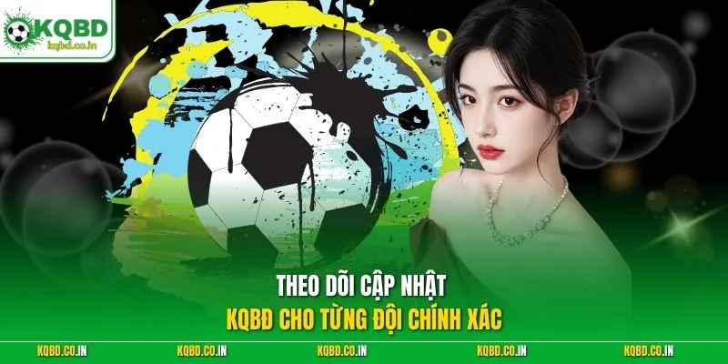 Theo dõi cập nhật KQBĐ cho từng đội chính xác