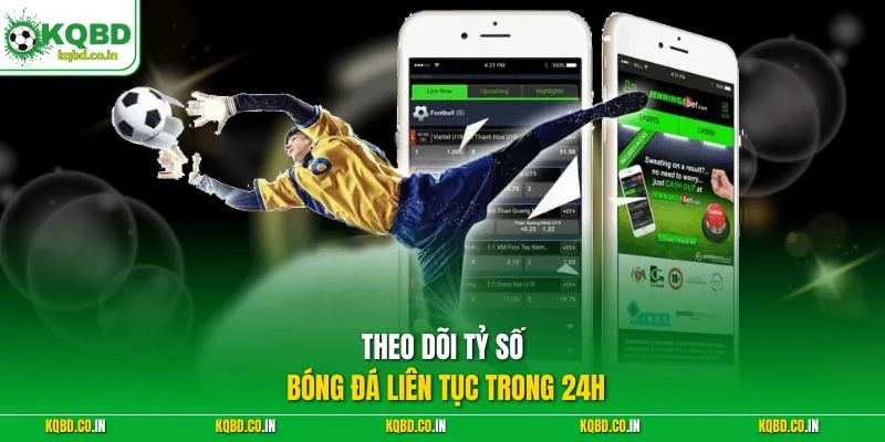 Theo dõi tỷ số bóng đá liên tục trong 24h