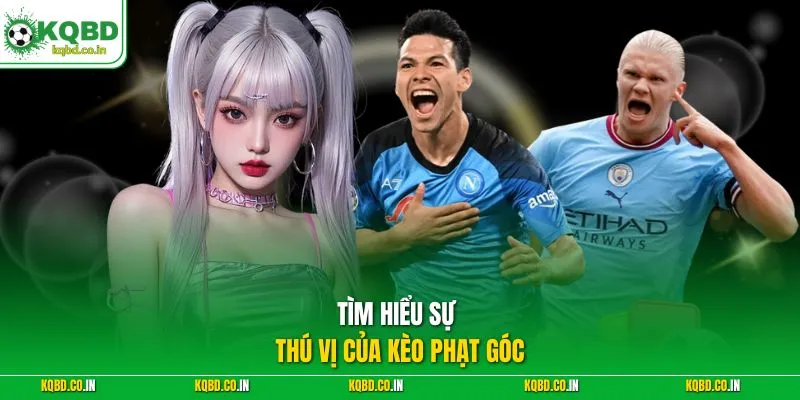 Tìm hiểu sự thú vị của kèo phạt góc