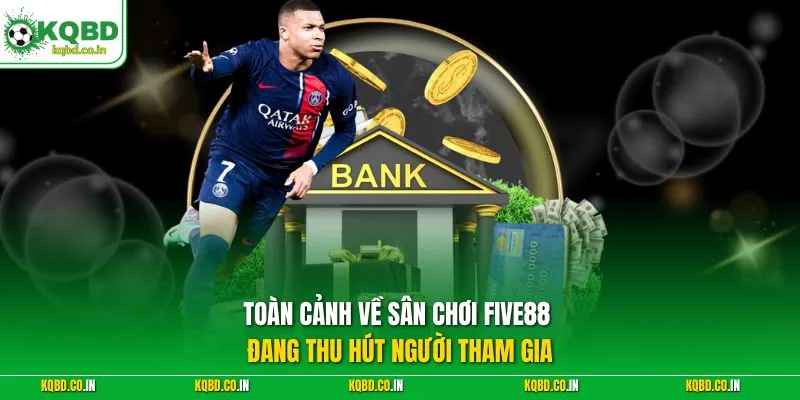 Toàn cảnh về sân chơi Five88 đang thu hút người tham gia